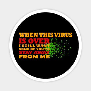 When This Virus Is Over, I Still Want Some Of You To Stay Away From Me Magnet